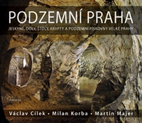 Podzemní Praha. Jeskyně, doly, štoly, krypty a podzemní pískovny velké Prahy