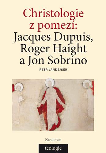 Christologie z pomezí: Jacques Dupuis, Roger Haight a Jon Sobrino