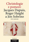 Christologie z pomezí: Jacques Dupuis, Roger Haight a Jon Sobrino