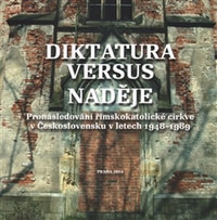 Diktatura versus naděje. Pronásledování římskokatolické církve v Československu