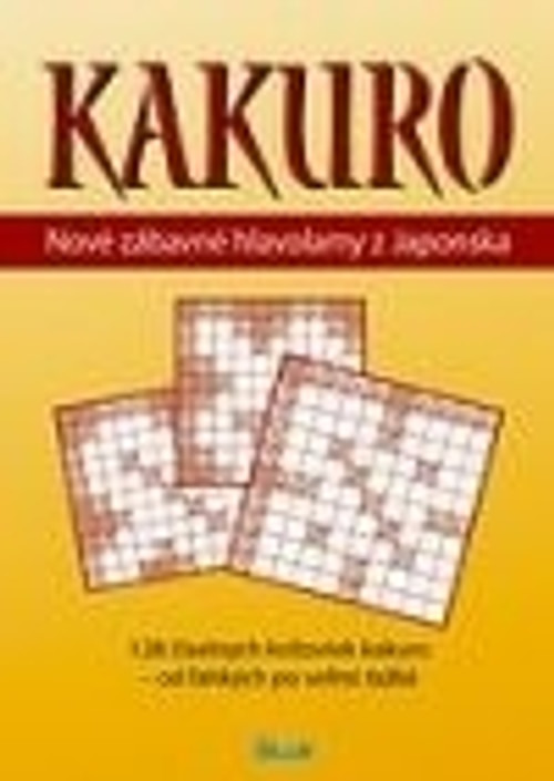 Kakuro. Nové zábavné hlavolamy z Japonska