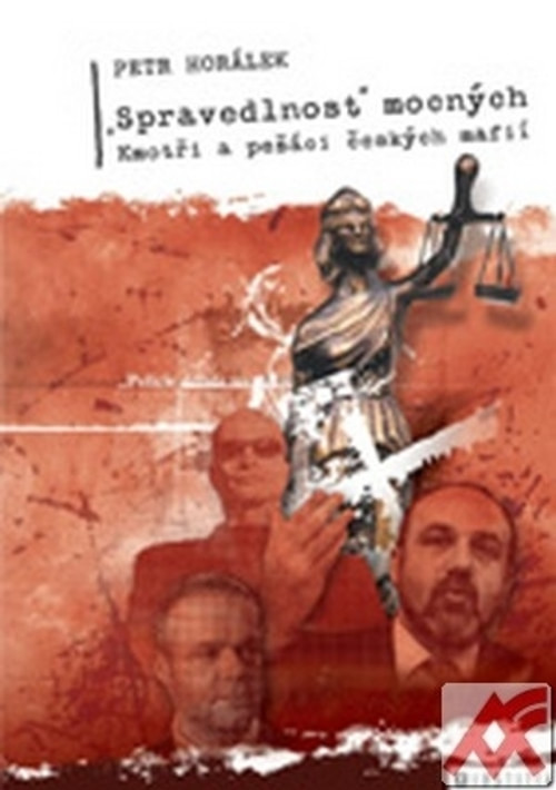 Spravedlnost mocných. Kmotři a pěšáci českých mafií