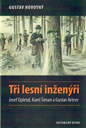 Tři lesní inženýři. Josef Opletal, Karel Šiman a Gustav Artner