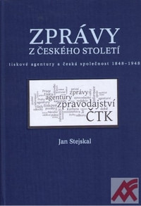 Zprávy z českého století. Tiskové agentury a česká společnost 1848 - 1948