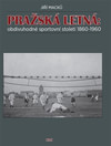 Pražská Letná. Obdivuhodné sportovní století 1860-1960