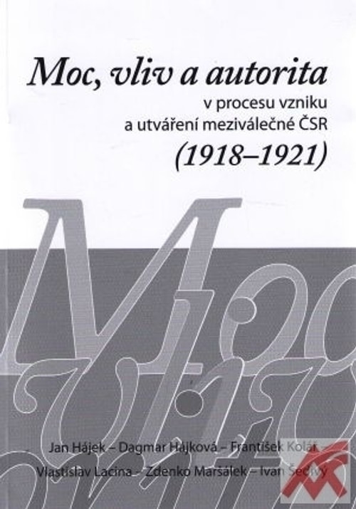 Moc, vliv a autorita v procesu vzniku a utváření meziválečné ČSR (1918-1921)