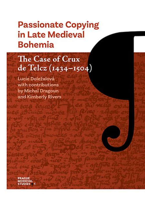 Passionate Copying in Late Medieval Bohemia The Case of Crux de Telcz (1434-1504