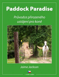 Paddock Paradise. Průvodce přirozeného ustájení pro koně