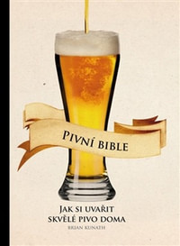 Pivní bible. Jak si uvařit skvělé pivo doma