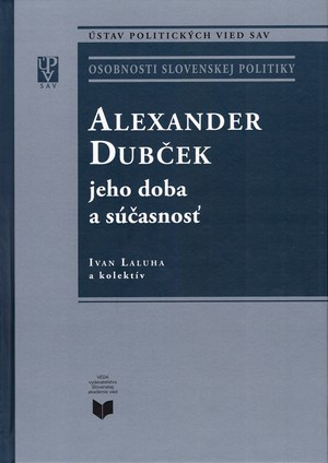 Alexander Dubček. Jeho doba a súčasnosť