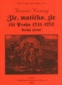 Zle, matičko, zle čili Praha 1741-1757. Kniha první