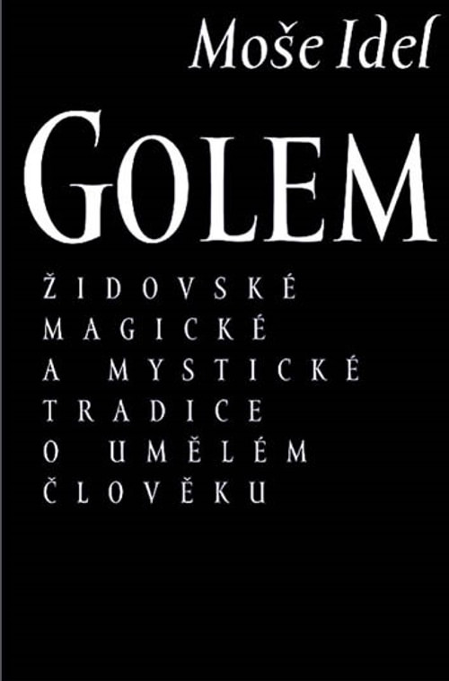 Golem. Židovské magické a mystické tradice o umělém člověku