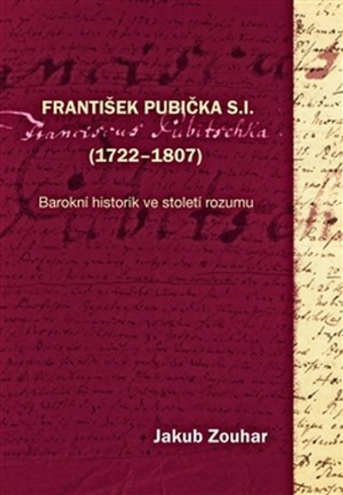 František Pubička S.I. (1722-1807). Barokní historik ve století rozumu