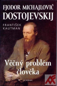 Fjodor Michajlovič Dostojevskij - Věčný problém člověka