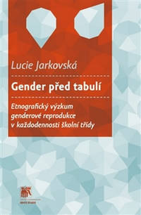 Gender před tabulí. Etnografický výzkum genderové reprodukce vkaždodennosti škol