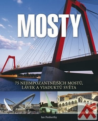 Mosty. 75 nejimpozantnějších mostů, lávek a viaduktů světa