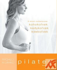 Pilates - Rýchlo a ľahko. 5 minút cvičenia pre kohokoľvek, kedykoľvek, kdekoľvek