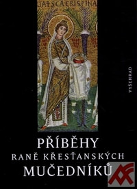 Příběhy raně křesťanských mučedníků. Výbor z nejstarší latinské a řecké martyrol