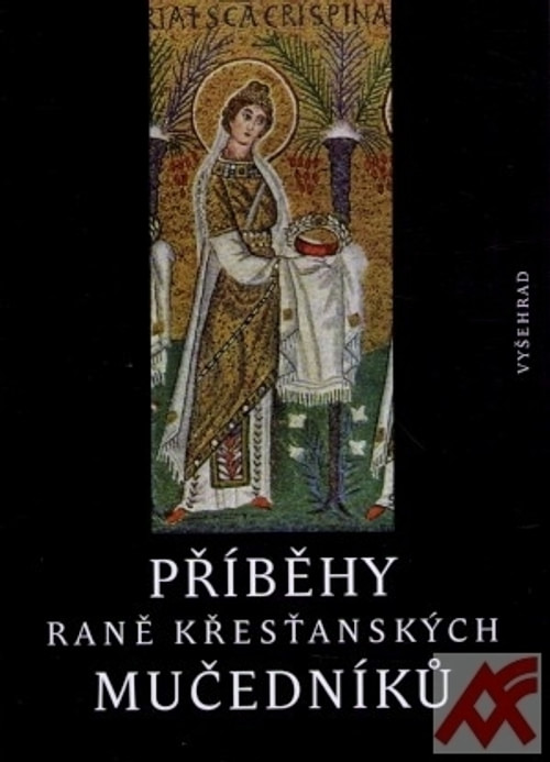 Příběhy raně křesťanských mučedníků. Výbor z nejstarší latinské a řecké martyrol