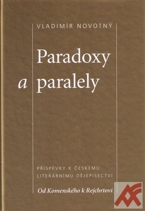 Paradoxy a paralely. Příspěvky k českému literárnímu dějepisectví. Od Komenského