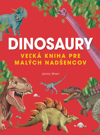 Dinosaury. Veľká kniha pre malých nadšencov