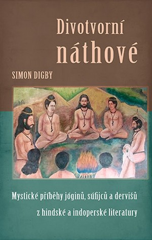 Divotvorní náthové. Mystické příběhy jóginů, súfijců a dervišů z hindské a indop