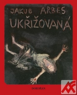 Ukřižovaná - Jakub Arbes