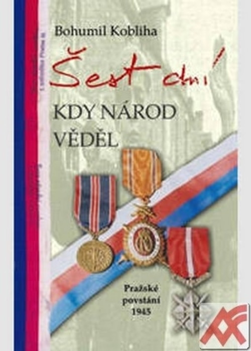 Šest dní, kdy národ věděl. Pražské povstání 1945