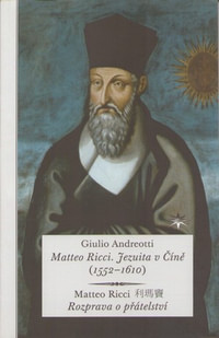 Matteo Ricci. Jezuita v Číně (1552-1610) / Matteo Ricci. Rozprava o přátelství