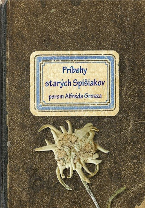 Príbehy starých Spišiakov perom Alfréda Grosza