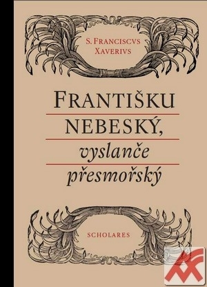 Františku nebeský, vyslanče přesmořský. Podoby úcty k sv. Františku Xaverskému v