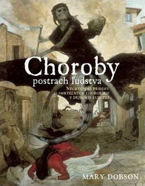 Choroby - postrach ľudstva. Neobyčajné príbehy o smrteľných chorobách v dejinách