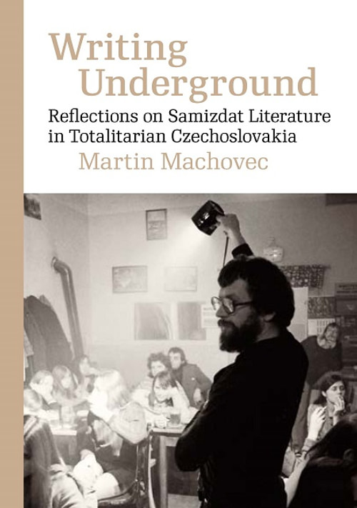 Writing Underground Reflections on Samizdat Literature in Totalitarian Czechoslo