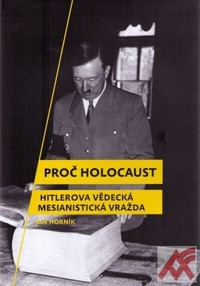 Proč holocaust. Hitlerova vědecká mesianistická vražda
