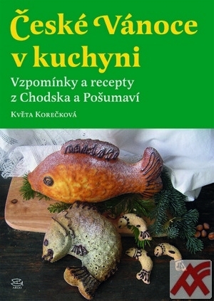 České Vánoce v kuchyni. Vzpomínky a recepty z Chodska a Pošumaví