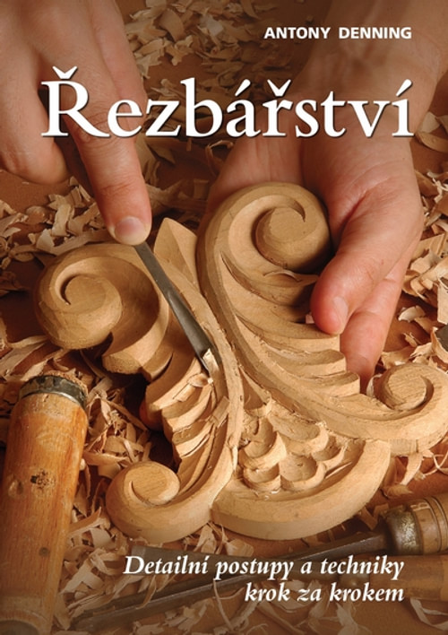 Řezbářství. Detailní postupy a techniky krok za krokem