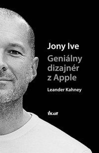Jony Ive. Geniálny dizajnér z Apple
