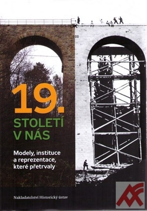19. století v nás. Modely, instituce a reprezentace, které přetrvaly