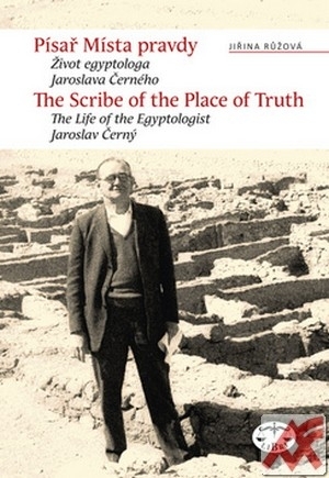 Písař Místa pravdy. Biografie egyptologa Jaroslava Černého