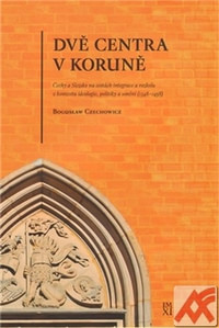 Dvě centra v Koruně. Čechy a Slezsko na cestách integrace a rozkolu v kontextu i