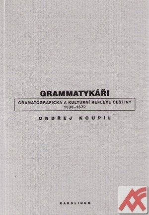 Grammatykáři. Gramatografická a kulturní reflexe češtiny 1533-1672