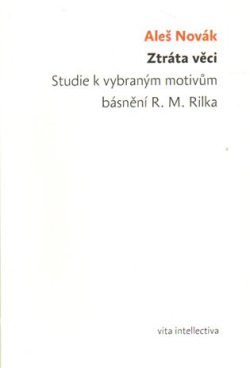 Ztráta věci. Studie k vybraným motivům básnění R. M. Rilka