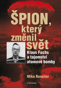 Špion, který změnil svět. Klaus Fuchs a tajemství bomby