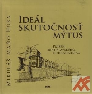 Ideál - skutočnosť - mýtus. Príbeh bratislavského ochranárstva