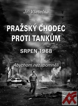 Pražský chodec proti tankům - Srpen 1968. Abychom nezapoměli