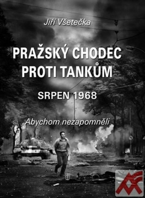 Pražský chodec proti tankům - Srpen 1968. Abychom nezapoměli