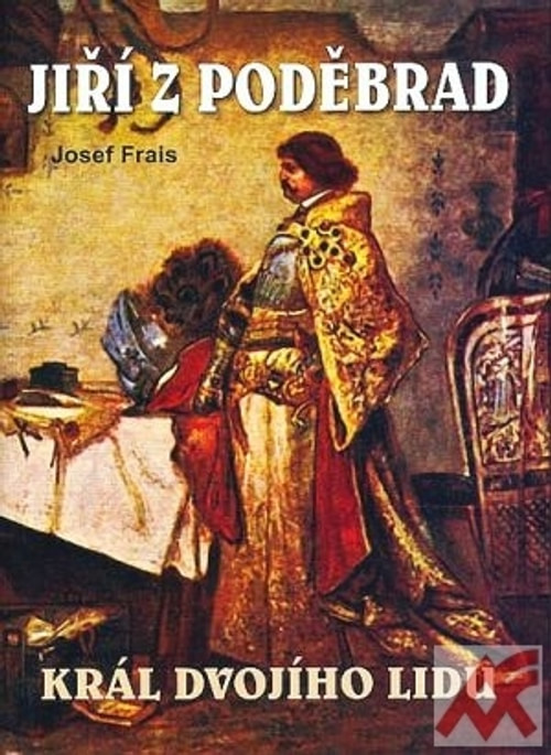 Jiří z Poděbrad. Král dvojího lidu