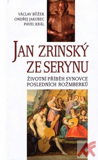 Jan Zrinský ze Serinu. Životní příběh synovce posledních Rožmberků