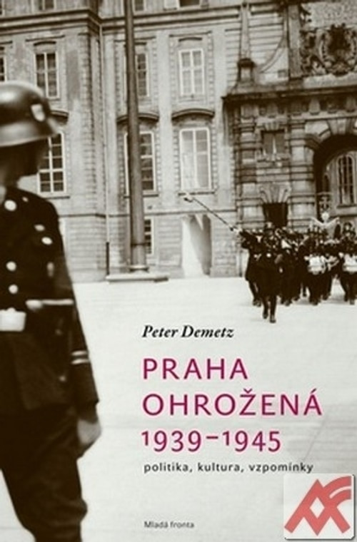 Praha ohrožená 1939-1945. Politika, kultura, vzpomínky