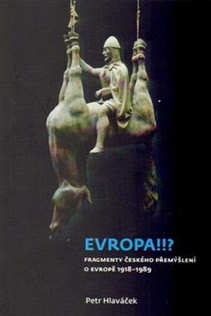 Evropa!!? Fragmenty českého přemýšlení o Evropě 1918 - 1989